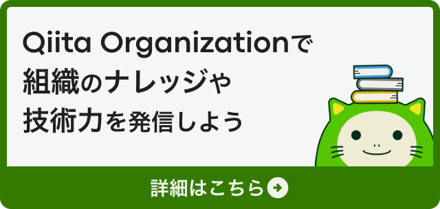 Share your organization’s knowledge and skills with Qiita Organization. Learn more